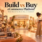 Build vs Buy eCommerce Platform